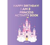 Happy Birthday! I Am 3 - Princess Activity Book: Coloring Pages, Mazes, Dot-to-Dot, Spot the Difference, Drawing & Games for Girls Ages 3-6 (Birthday Activity Book Collection)
