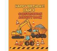 Happy Birthday! I Am 4 - Construction Activity Book: Dump trucks, bulldozers, coloring pages, mazes, and puzzles for kids ages 4-6 (Birthday Activity Book Collection)