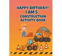 Happy Birthday! I Am 5 - Construction Activity Book: Dump trucks, bulldozers, coloring pages, mazes, and puzzles for kids ages 5-8 (Birthday Activity Book Collection)