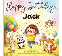 Happy Birthday, Jack! A Personalized Birthday Picture Book: It's Jack's Birthday! A Personalized Birthday Book for Jack - A Magical Picture Book About Balloons, Cake, and Birthday Surprises