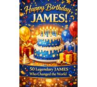 Happy Birthday, JAMES! Did You Know Your Name Is Famous?: 50 Legendary Jameses Who Changed the World