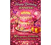 Happy Birthday, JENNIFER! Did You Know Your Name Is Famous?: 50 Legendary Jennifers Who Changed the World