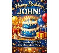 Happy Birthday, JOHN! Did You Know Your Name Is Famous?: 50 Legendary Johns Who Changed the World