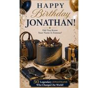Happy Birthday, JONATHAN! Did You Know Your Name Is Famous?: 50 Legendary Jonathans Who Changed the World