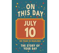 Happy Birthday! July 10: On This Day in Headlines - Nostalgic July 10 History Book with Authentic News and Memories - Perfect Birthday or Anniversary Gift