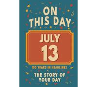 Happy Birthday! July 13: On This Day in Headlines - Nostalgic July 13 History Book with Authentic News and Memories - Perfect Birthday or Anniversary Gift