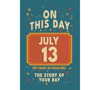 Happy Birthday! July 13: On This Day in Headlines - Nostalgic July 13 History Book with Authentic News and Memories - Perfect Birthday or Anniversary Gift