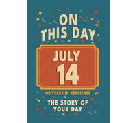 Happy Birthday! July 14: On This Day in Headlines - Nostalgic July 14 History Book with Authentic News and Memories - Perfect Birthday or Anniversary Gift