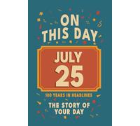 Happy Birthday! July 25: On This Day in Headlines - Nostalgic July 25 History Book with Authentic News and Memories - Perfect Birthday or Anniversary Gift