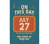 Happy Birthday! July 27: On This Day in Headlines - Nostalgic July 27 History Book with Authentic News and Memories - Perfect Birthday or Anniversary Gift