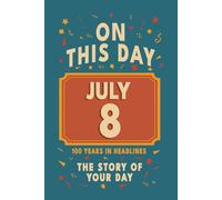 Happy Birthday! July 8: On This Day in Headlines - Nostalgic July 8 History Book with Authentic News and Memories - Perfect Birthday or Anniversary Gift