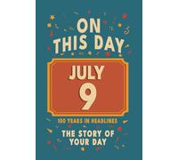 Happy Birthday! July 9: On This Day in Headlines - Nostalgic July 9 History Book with Authentic News and Memories - Perfect Birthday or Anniversary Gift
