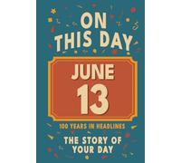 Happy Birthday! June 13: On This Day in Headlines - Nostalgic June 13 History Book with Authentic News and Memories - Perfect Birthday or Anniversary Gift