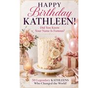 Happy Birthday, KATHLEEN! Did You Know Your Name Is Famous?: 50 Legendary Kathleens Who Changed the World