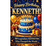 Happy Birthday, KENNETH! Did You Know Your Name Is Famous?: 50 Legendary Kenneths Who Changed the World