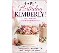 Happy Birthday, KIMBERLY! Did You Know Your Name Is Famous?: 50 Legendary Kimberlys Who Changed the World