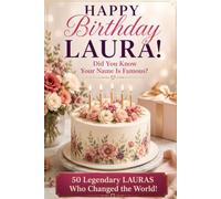 Happy Birthday, LAURA! Did You Know Your Name Is Famous?: 50 Legendary Lauras Who Changed the World