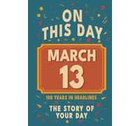 Happy Birthday! March 13: On This Day in Headlines - Nostalgic March 13 History Book with Authentic News and Memories - Perfect Birthday or Anniversary Gift