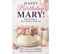 Happy Birthday, MARY! Did You Know Your Name Is Famous?: 50 Legendary Marys Who Changed the World