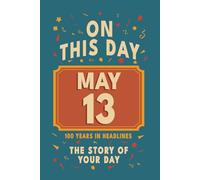 Happy Birthday! May 13: On This Day in Headlines - Nostalgic May 13 History Book with Authentic News and Memories - Perfect Birthday or Anniversary Gift