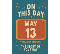 Happy Birthday! May 13: On This Day in Headlines - Nostalgic May 13 History Book with Authentic News and Memories - Perfect Birthday or Anniversary Gift