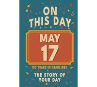 Happy Birthday! May 17: On This Day in Headlines - Nostalgic May 17 History Book with Authentic News and Memories - Perfect Birthday or Anniversary Gift