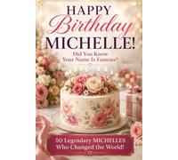 Happy Birthday, MICHELLE! Did You Know Your Name Is Famous?: 50 Legendary Michelles Who Changed the World