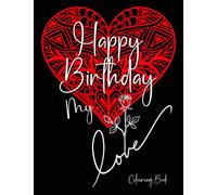 Happy Birthday My Love Colouring Book: 56 Pages Of Fun Love Themed Colouring Patterns, Flowers & Mandalas To Celebrate Your Loved Ones Special Day