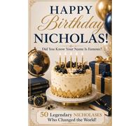 Happy Birthday, NICHOLAS! Did You Know Your Name Is Famous?: 50 Legendary Nicholases Who Changed the World