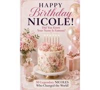 Happy Birthday, NICOLE! Did You Know Your Name Is Famous?: 50 Legendary Nicoles Who Changed the World