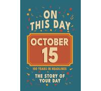 Happy Birthday! October 15: On This Day in Headlines - Nostalgic October 15 History Book with Authentic News and Memories - Perfect Birthday or ... (Daily Birthday History Book Series))