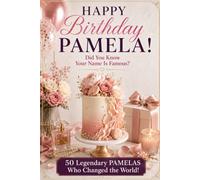 Happy Birthday, PAMELA! Did You Know Your Name Is Famous?: 50 Legendary Pamelas Who Changed the World