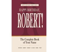Happy Birthday, Robert!: The Perfect Birthday Gift for Anyone Named Robert - Famous People, Icons & Legends Who Shared Your Name