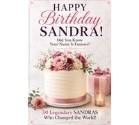 Happy Birthday, SANDRA! Did You Know Your Name Is Famous?: 50 Legendary Sandras Who Changed the World