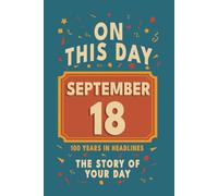 Happy Birthday! September 18: On This Day in Headlines - Nostalgic September 18 History Book with Authentic News and Memories - Perfect Birthday or Anniversary Gift