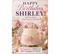 Happy Birthday, SHIRLEY! Did You Know Your Name Is Famous?: 50 Legendary Shirleys Who Changed the World