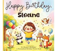 Happy Birthday, Sloane! A Personalized Birthday Picture Book: It's Sloane's Birthday! A Personalized Birthday Book for Sloane - A Magical Picture Book About Balloons, Cake, and Birthday Surprises