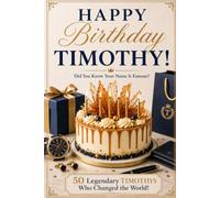 Happy Birthday, TIMOTHY! Did You Know Your Name Is Famous?: 50 Legendary Timothys Who Changed the World