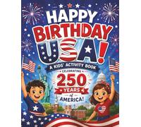Happy Birthday USA!: A Kids’ Activity Book Celebrating the 4th of July and 250 Years of America with Patriotic Coloring Pages, Word Searches, Mazes, Trivia, and Puzzles for Ages 6-10