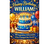 Happy Birthday, WILLIAM! Did You Know Your Name Is Famous?: 50 Legendary Williams Who Changed the World