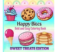 Happy Bites: Sweet Treats Edition Coloring Book: Bold & Easy Cute Desserts to Color - Donuts, Cupcakes, Ice Cream and Delicious Bakery Treats for Relaxing Fun