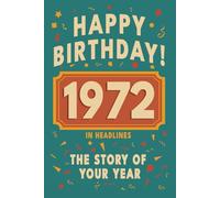 Happy Bithday! 1972: A Year in Headlines - Nostalgic 1972 History Book with Authentic News and Memories - Perfect Birthday or Anniversary Gift