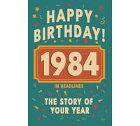 Happy Bithday! 1984: A Year in Headlines - Nostalgic 1984 History Book with Authentic News and Memories - Perfect Birthday or Anniversary Gift