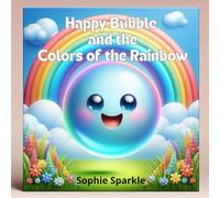 Happy Bubble and the Colors of the Rainbow: A Colorful Story About Feelings, Friendship, and Belonging (Happy Bubble Adventures Series.)