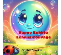 Happy Bubble Learns Courage: A Gentle Story About Courage and Feelings (Happy Bubble Adventures Series.)