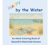 Happy by the Water - An Adult Colouring Book of Beautiful Waterside Scenes: 35 Relaxing Beach, Lake & River Scenes to Colour - Calm Coastal, Waterside ... Designs for Adults to Reduce Stress and Relax