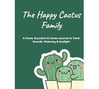 Happy Cactus Family Plant Care Logbook: A Cute Plant Notebook with Monthly Overviews, Watering Schedules, Plant Profiles, Wish Lists & Care Sheets for Beginners