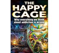 Happy Cage: Why everything we think about addiction is wrong