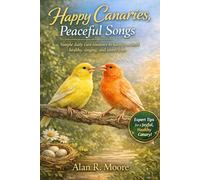 Happy Canaries, Peaceful Songs: Simple daily care routines to keep your bird healthy, singing, and stress-free