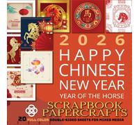 Happy Chinese New Year of the Horse 2026 Scrapbook Papercrafts: 20 Full Color Sheets for Junk Journals, Cut Out and Collage, Card Making & Mixed Media